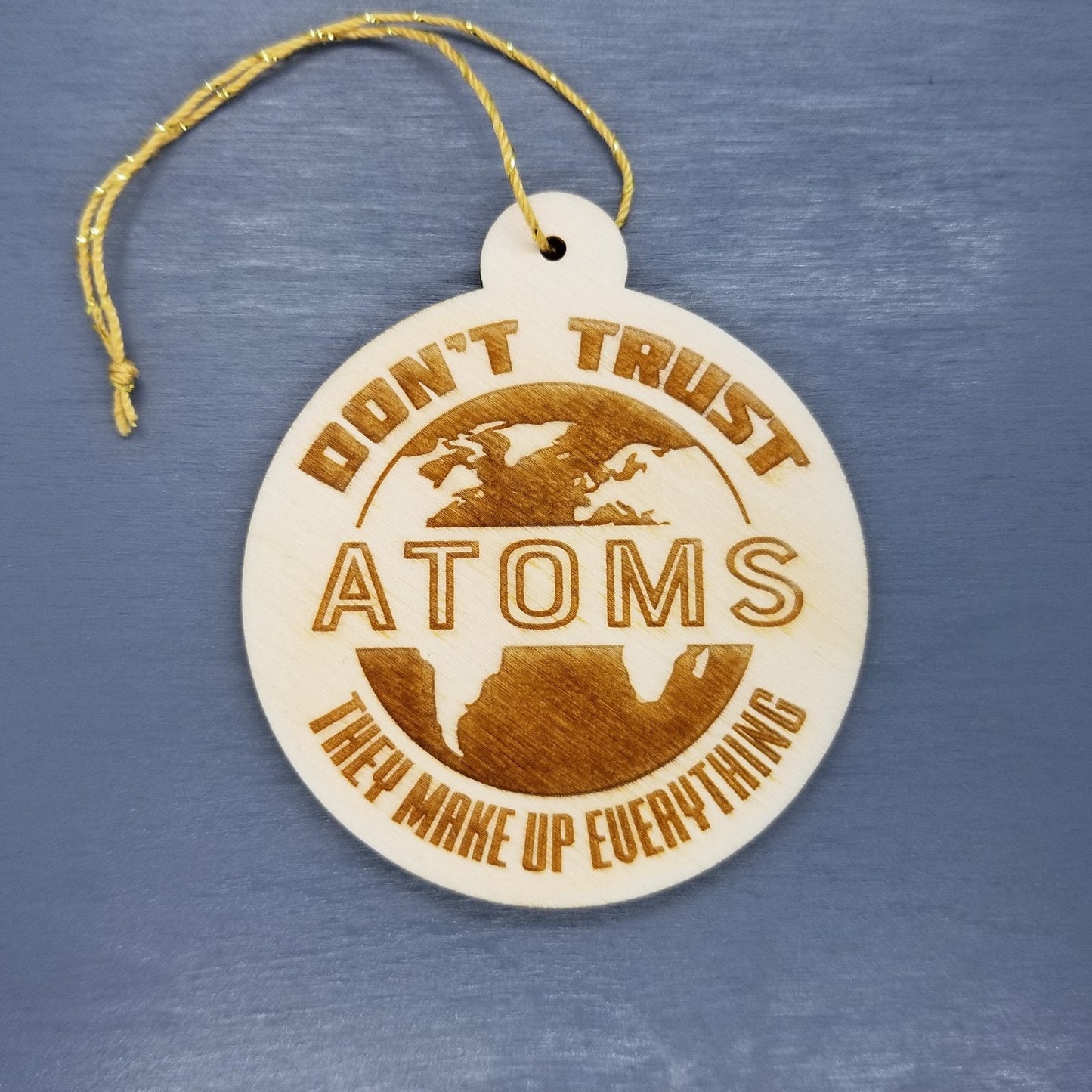 Don't Trust Atoms They Make Up Everything Wood Ornament - Funny Science Geek Humor - Handmade Wood Ornament Made in USA Christmas Decor