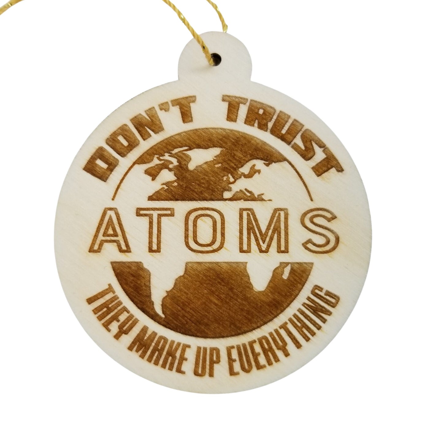 Don't Trust Atoms They Make Up Everything Wood Ornament - Funny Science Geek Humor - Handmade Wood Ornament Made in USA Christmas Decor