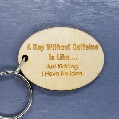 Funny Coffee Wood Keychain A Day Without Caffeine is Like KeyRing Gift - Key Chain Key Tag - Funny Gift - Coffee Lover Gift - Add On Gift