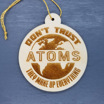 Don't Trust Atoms They Make Up Everything Wood Ornament -   Funny Science Geek Humor - Handmade Wood Ornament Made in USA Christmas Decor