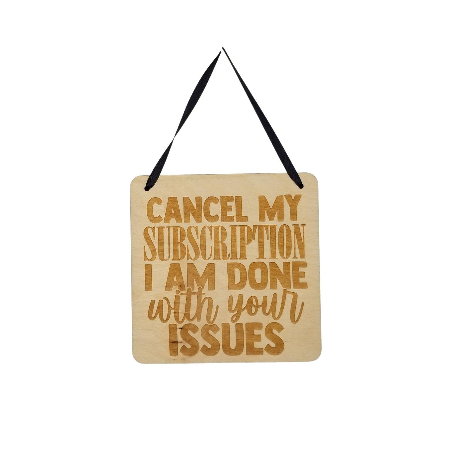 Funny Sign - Cancel My Subscription I Am Done With Your Issues Sign - Hanging Sign - Office Sign Sarcastic Humor Snarky Wood Plaque Engraved