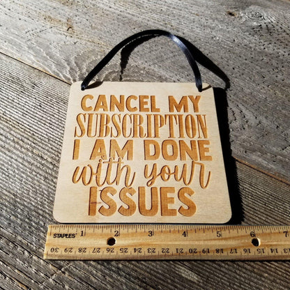 Funny Sign - Cancel My Subscription I Am Done With Your Issues Sign - Hanging Sign - Office Sign Sarcastic Humor Snarky Wood Plaque Engraved