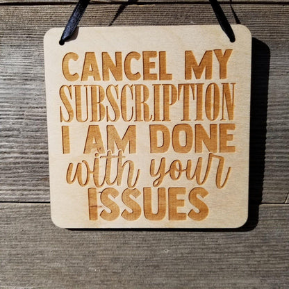 Funny Sign - Cancel My Subscription I Am Done With Your Issues Sign - Hanging Sign - Office Sign Sarcastic Humor Snarky Wood Plaque Engraved